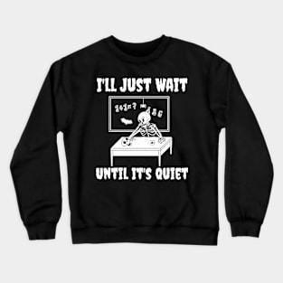 I'll Just Wait Until It's Quiet Skeleton Teacher Crewneck Sweatshirt